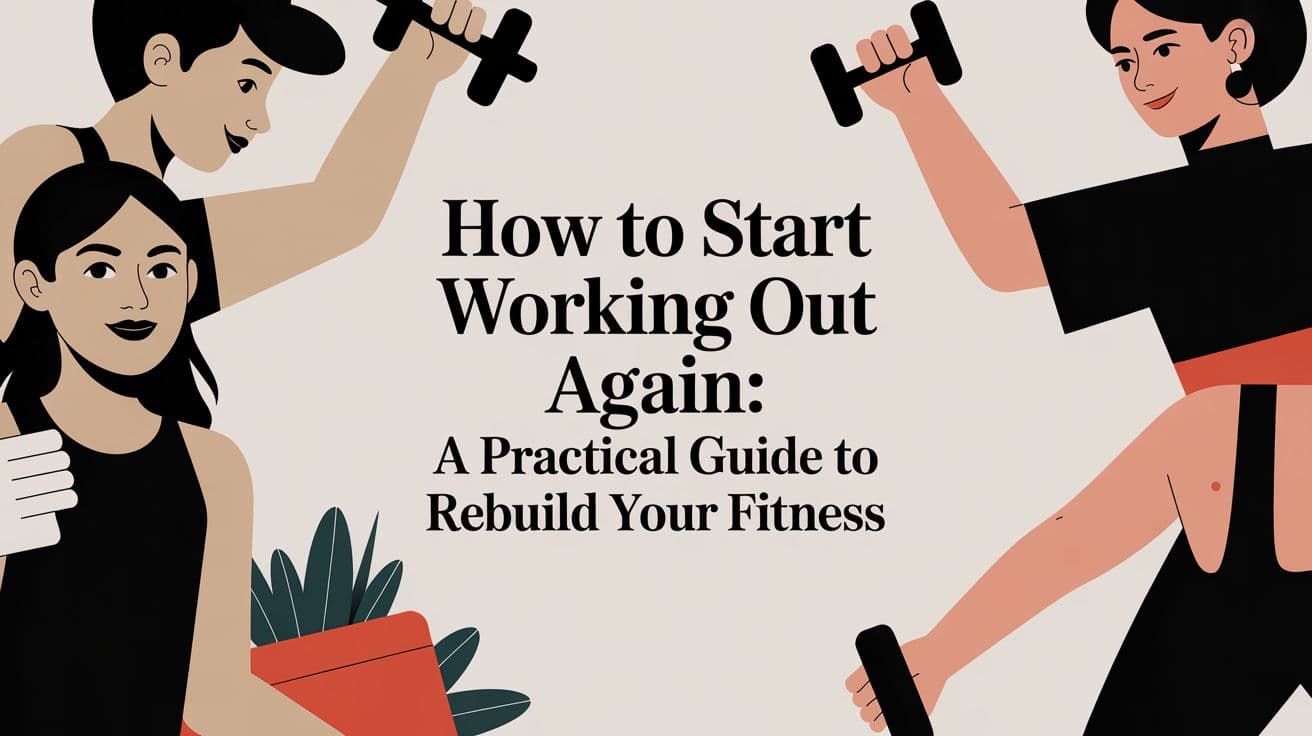 how to start working out again: A practical guide to rebuild your fitness
